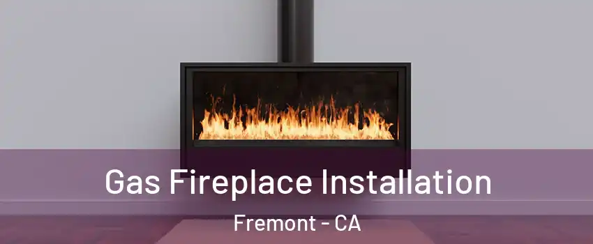  Gas Fireplace Installation Fremont - CA